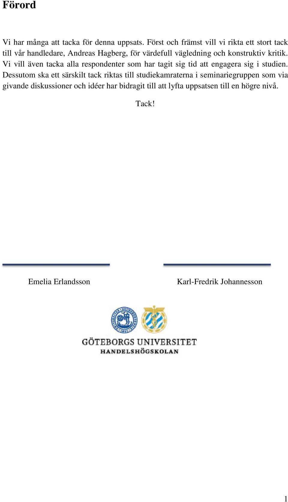 konstruktiv kritik. Vi vill även tacka alla respondenter som har tagit sig tid att engagera sig i studien.