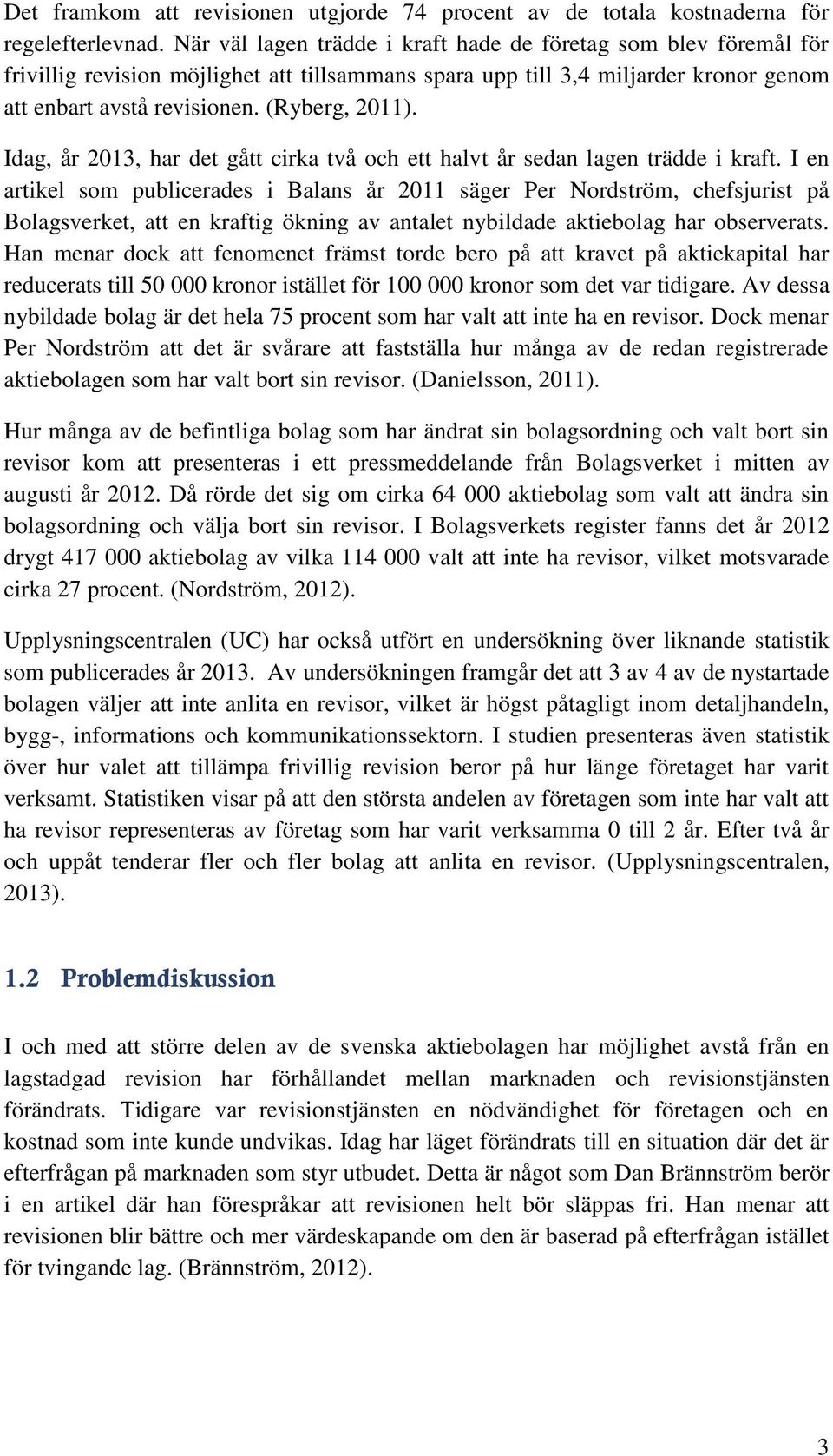 Idag, år 2013, har det gått cirka två och ett halvt år sedan lagen trädde i kraft.