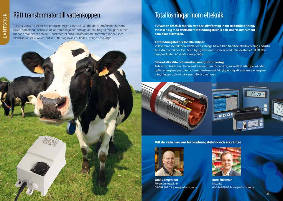 I sortimentet finns transformatorer för vattenkoppar, som bland annat säljs i Willab-butiker. Efterfrågan är stor både i Sverige och Norge.