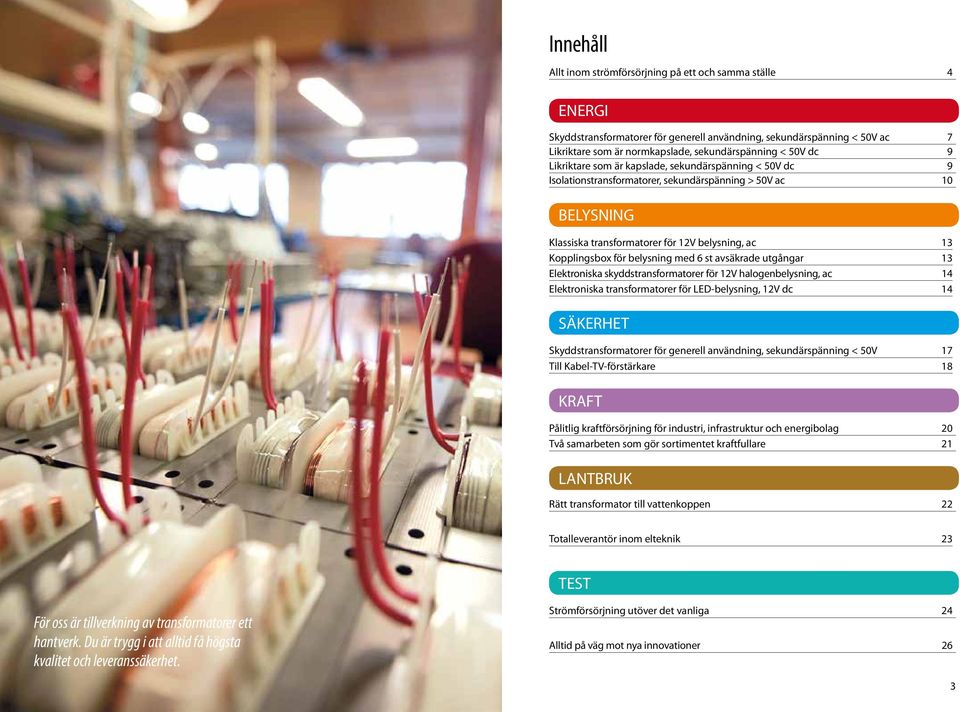 belysning med 6 st avsäkrade utgångar 13 Elektroniska skyddstransformatorer för 12V halogenbelysning, ac 14 Elektroniska transformatorer för LED-belysning, 12V dc 14 SÄKERHET Skyddstransformatorer