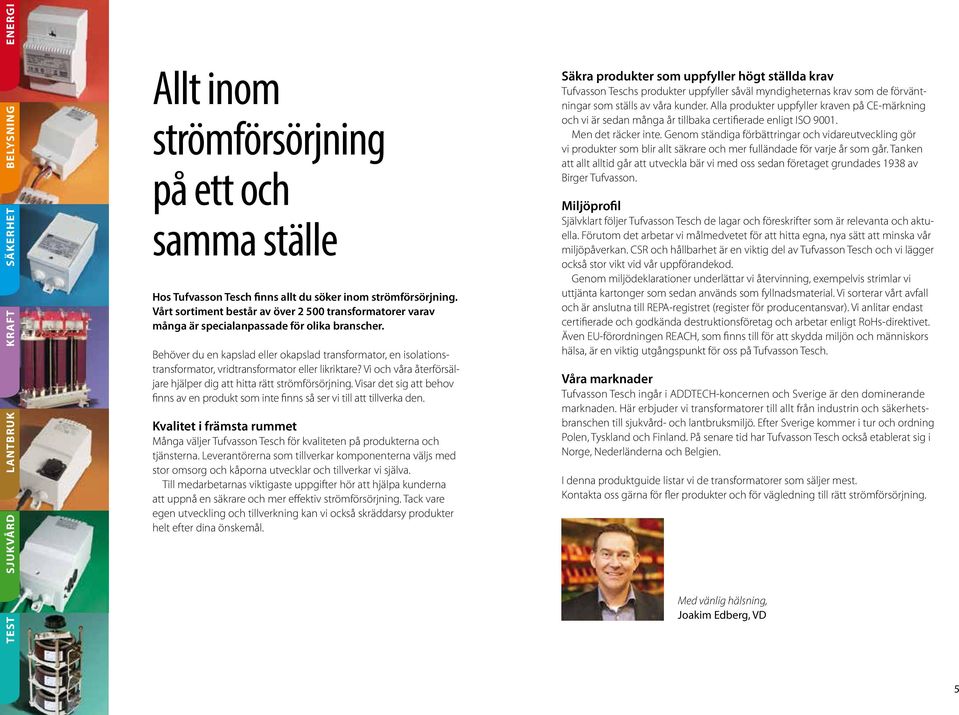 Behöver du en kapslad eller okapslad transformator, en isolationstransformator, vridtransformator eller likriktare? Vi och våra återförsäljare hjälper dig att hitta rätt strömförsörjning.