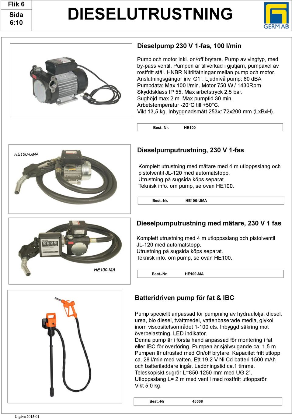 Max pumptid 30 min. Arbetstemperatur -20 C till +50 C. Vikt 13,5 kg. Inbyggnadsmått 253x172x200 mm (LxBxH).