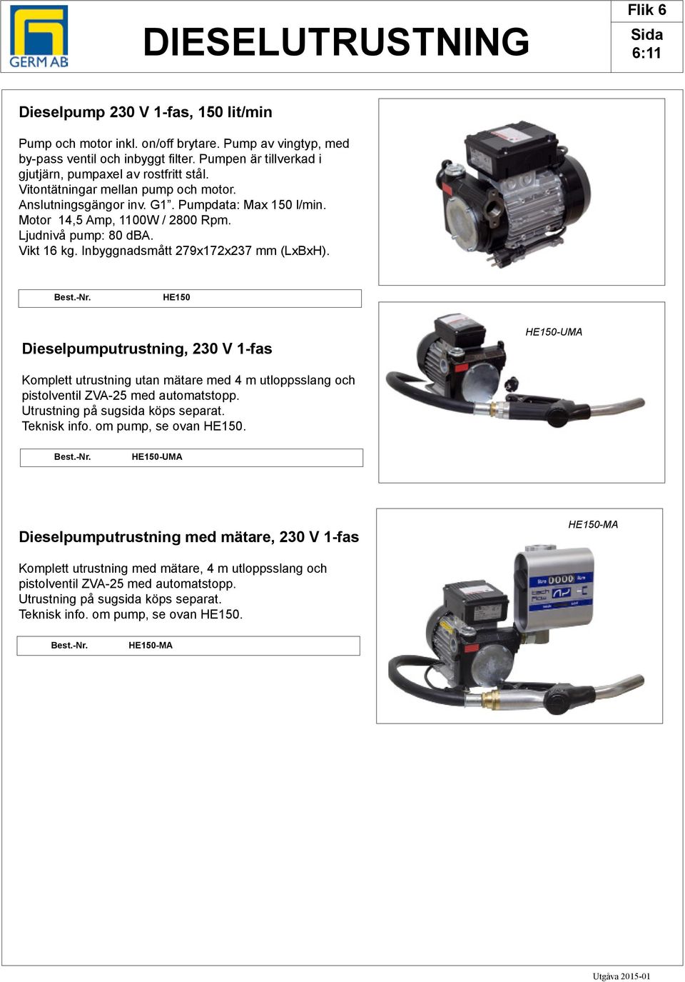 Ljudnivå pump: 80 dba. Vikt 16 kg. Inbyggnadsmått 279x172x237 mm (LxBxH).