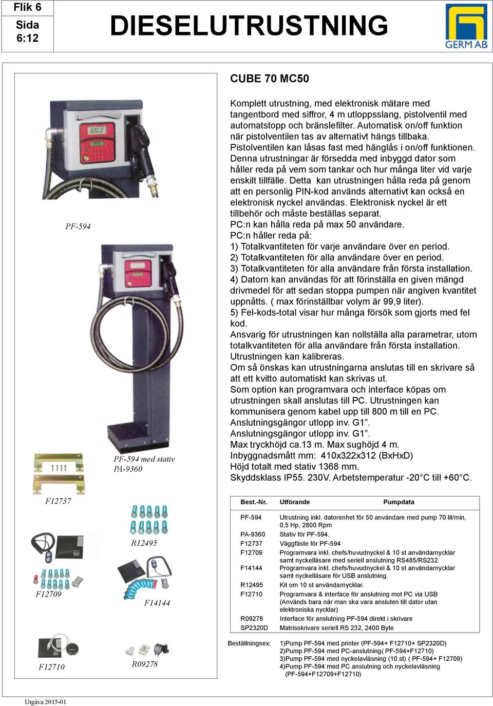 Denna utrustningar är försedda med inbyggd dator som håller reda på vem som tankar och hur många liter vid varje enskilt tillfälle.