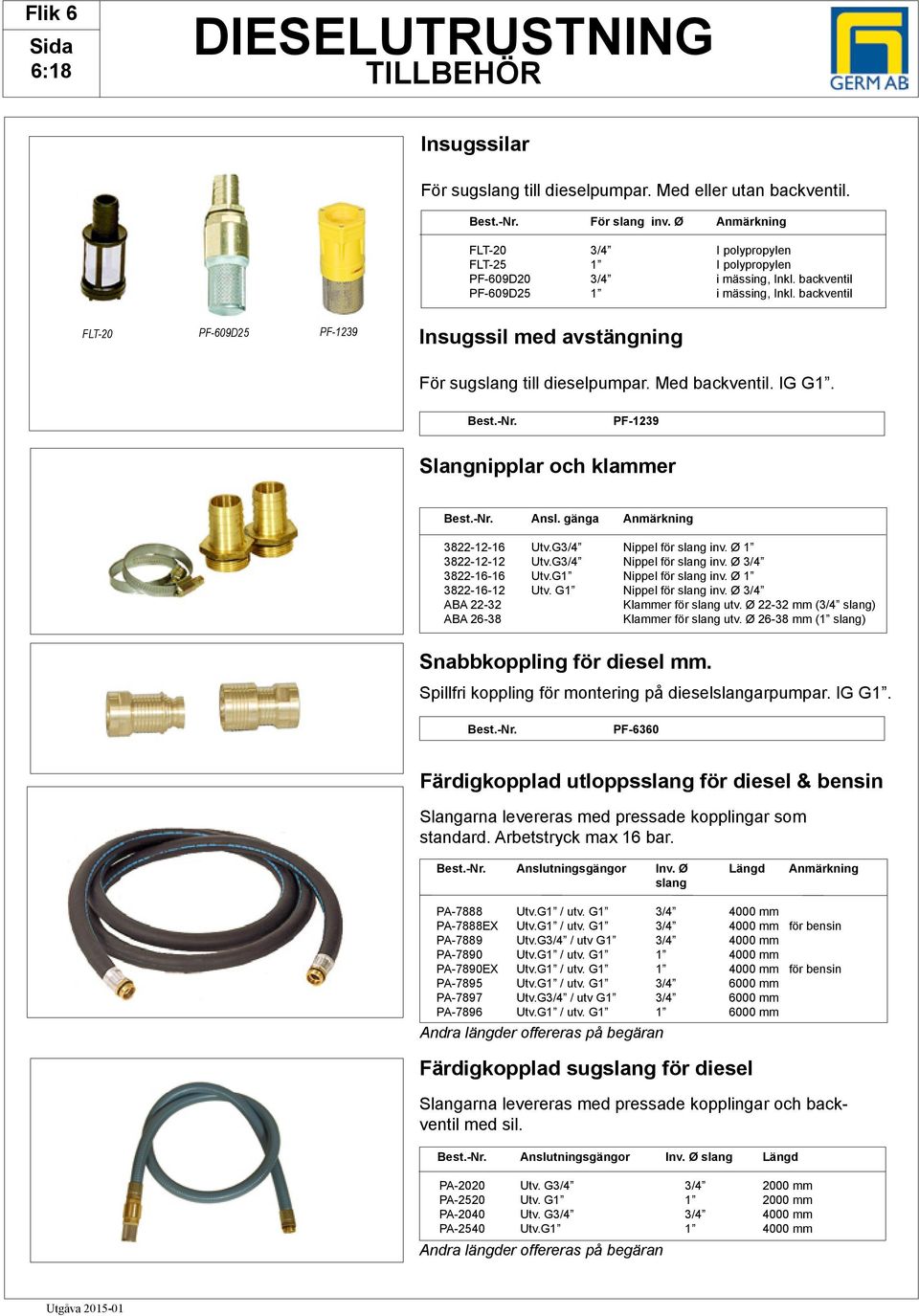 backventil FLT-20 PF-609D25 PF-1239 Insugssil med avstängning För sugslang till dieselpumpar. Med backventil. IG G1. PF-1239 Slangnipplar och klammer Ansl. gänga Anmärkning 3822-12-16 Utv.