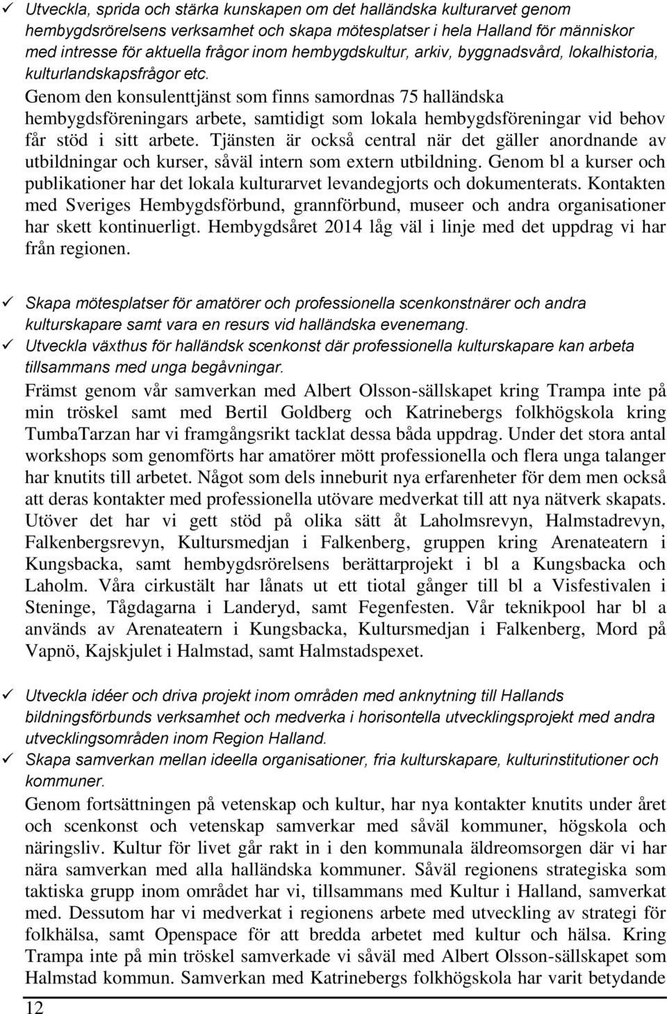 Genom den konsulenttjänst som finns samordnas 75 halländska hembygdsföreningars arbete, samtidigt som lokala hembygdsföreningar vid behov får stöd i sitt arbete.