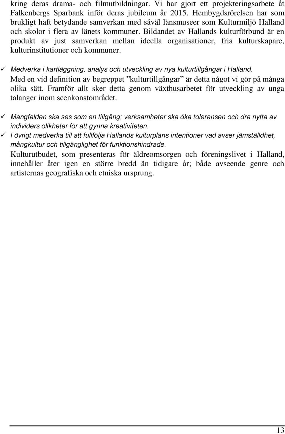 Bildandet av Hallands kulturförbund är en produkt av just samverkan mellan ideella organisationer, fria kulturskapare, kulturinstitutioner och kommuner.