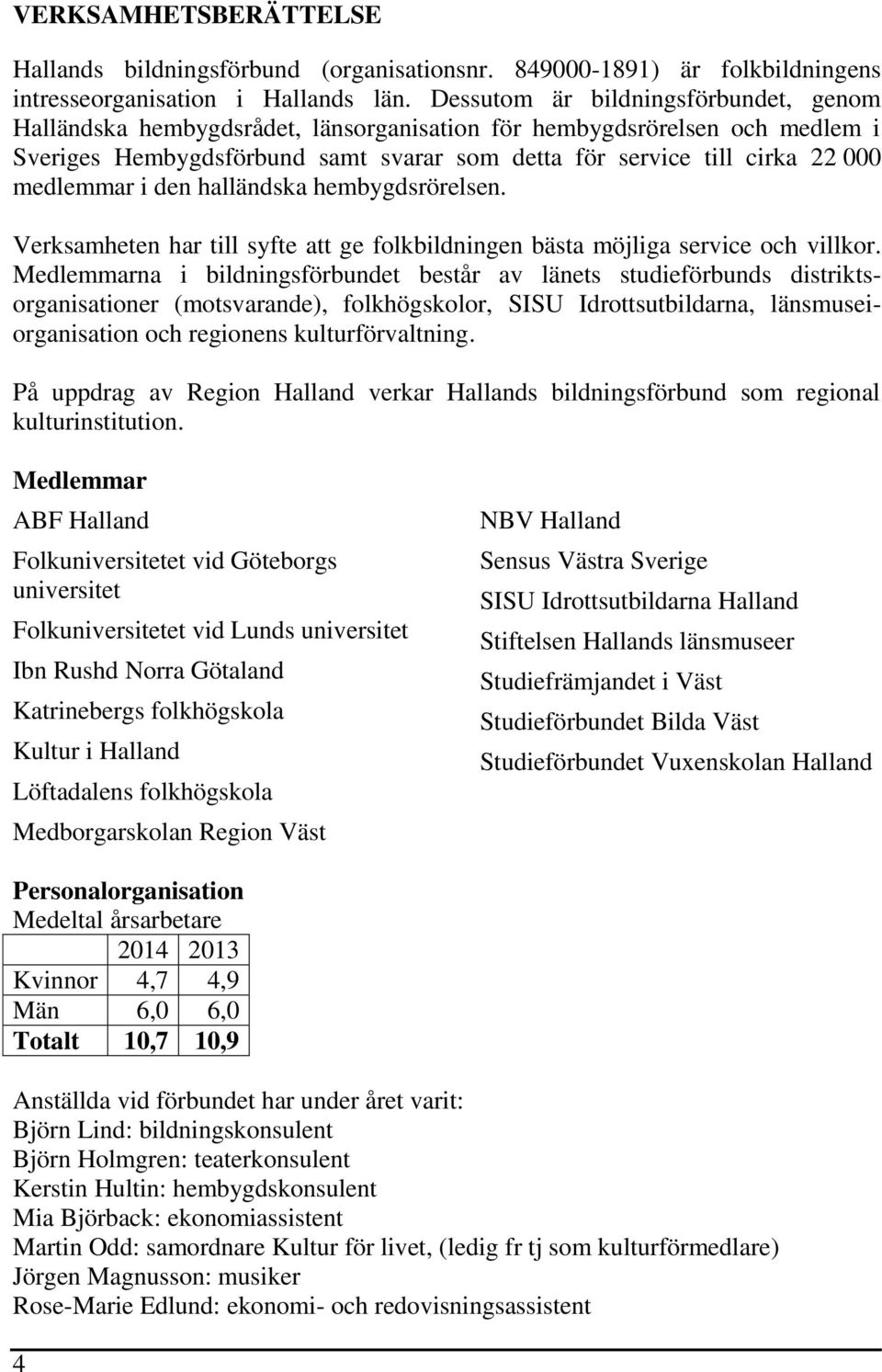 medlemmar i den halländska hembygdsrörelsen. Verksamheten har till syfte att ge folkbildningen bästa möjliga service och villkor.