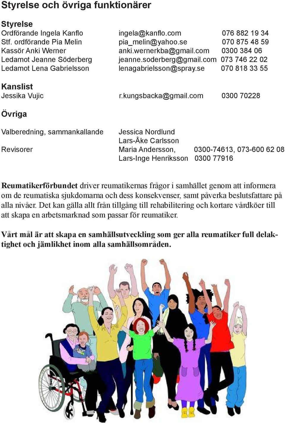 com 0300 70228 Övriga Valberedning, sammankallande Jessica Nordlund Lars-Åke Carlsson Revisorer Maria Andersson, 0300-74613, 073-600 62 08 Lars-Inge Henriksson 0300 77916 Reumatikerförbundet driver