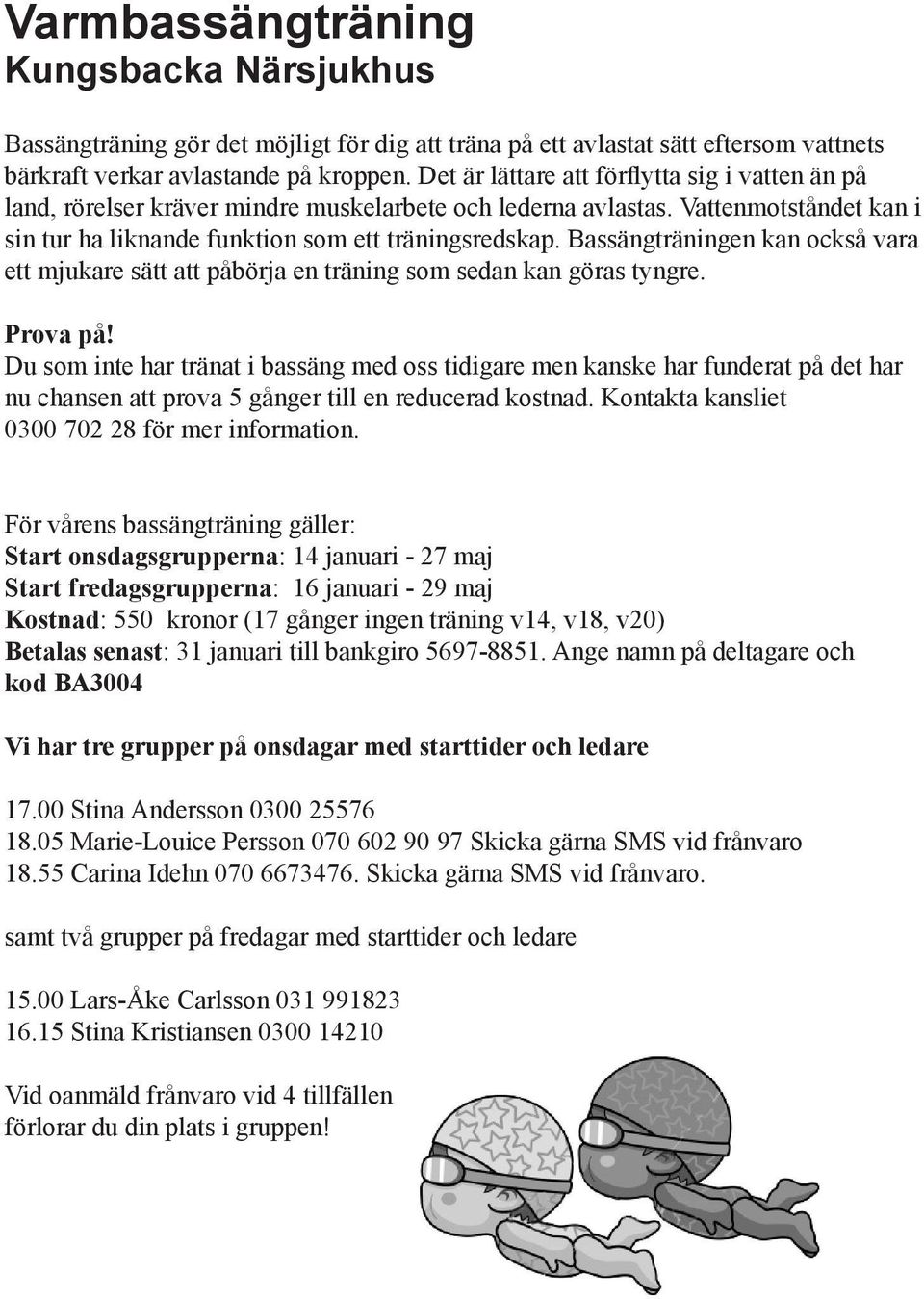 Bassängträningen kan också vara ett mjukare sätt att påbörja en träning som sedan kan göras tyngre. Prova på!