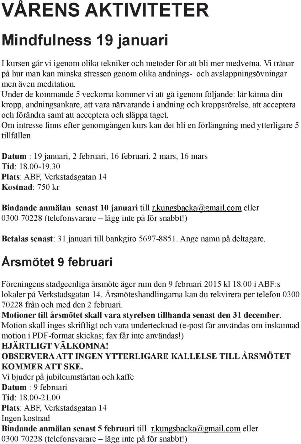 Under de kommande 5 veckorna kommer vi att gå igenom följande: lär känna din kropp, andningsankare, att vara närvarande i andning och kroppsrörelse, att acceptera och förändra samt att acceptera och