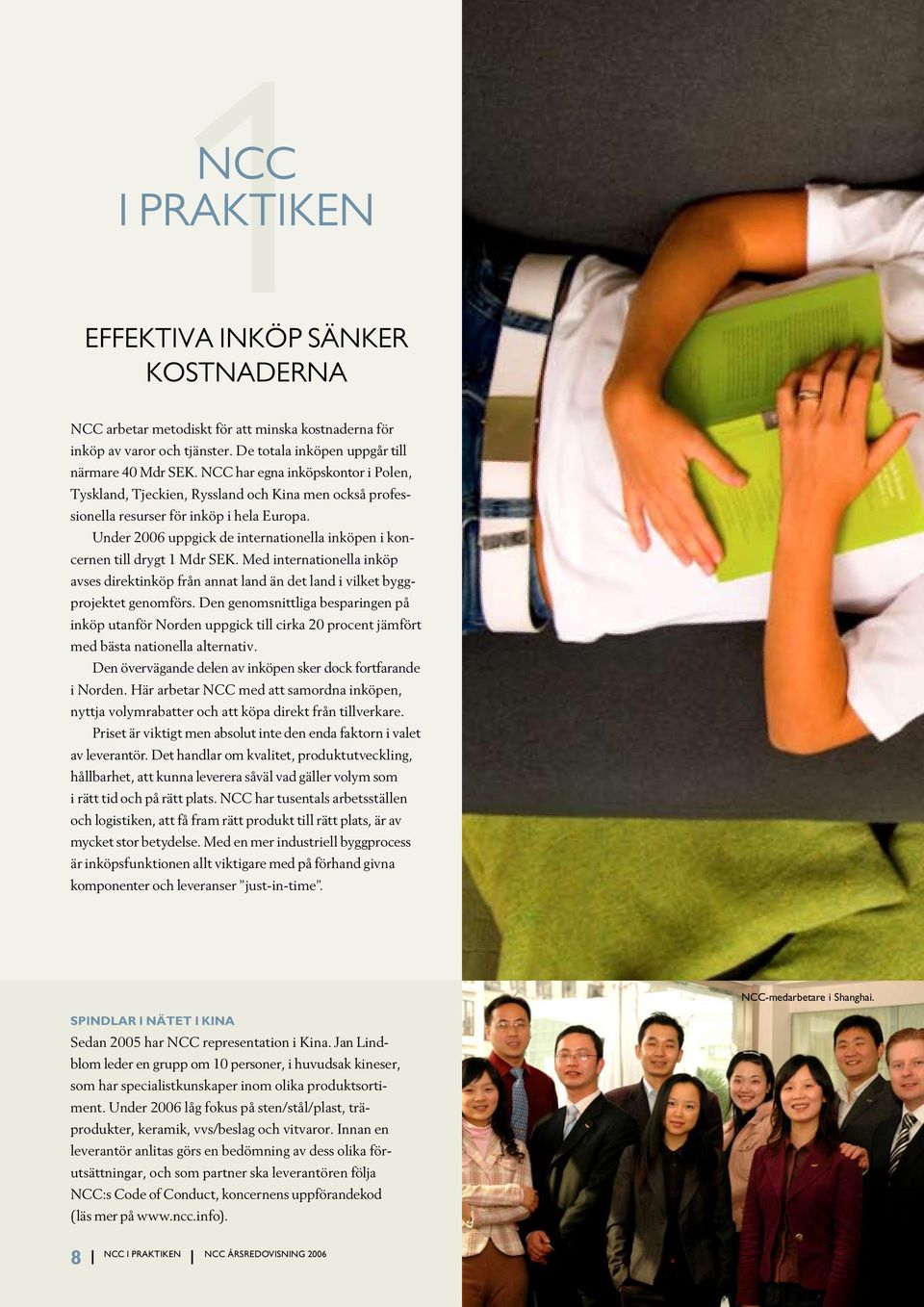 Under 2006 uppgick de internationella inköpen i koncernen till drygt 1 Mdr SEK. Med internationella inköp avses direktinköp från annat land än det land i vilket byggprojektet genomförs.