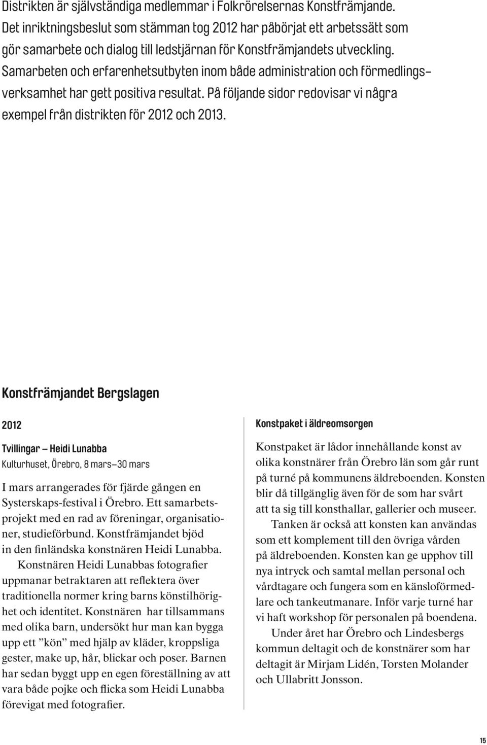 Samarbeten och erfarenhetsutbyten inom både administration och förmedlingsverksamhet har gett positiva resultat. På följande sidor redovisar vi några exempel från distrikten för 2012 och 2013.