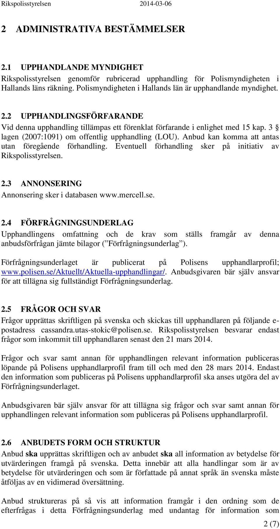 3 lagen (2007:1091) om offentlig upphandling (LOU). Anbud kan komma att antas utan föregående förhandling. Eventuell förhandling sker på initiativ av Rikspolisstyrelsen. 2.