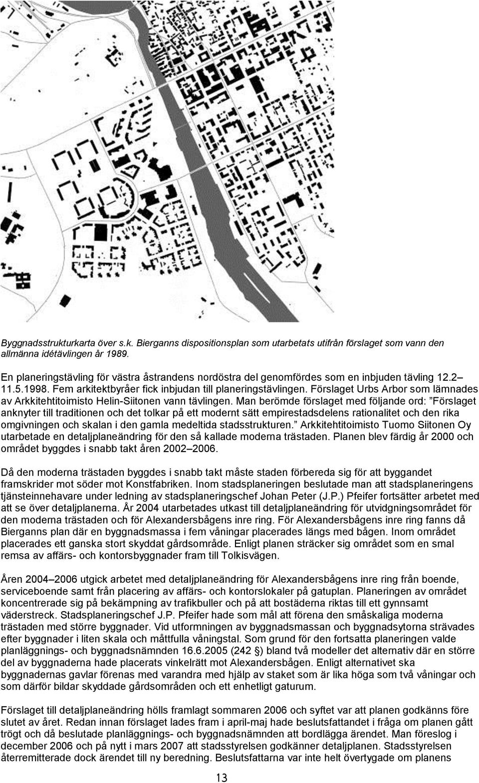 Förslaget Urbs Arbor som lämnades av Arkkitehtitoimisto Helin-Siitonen vann tävlingen.