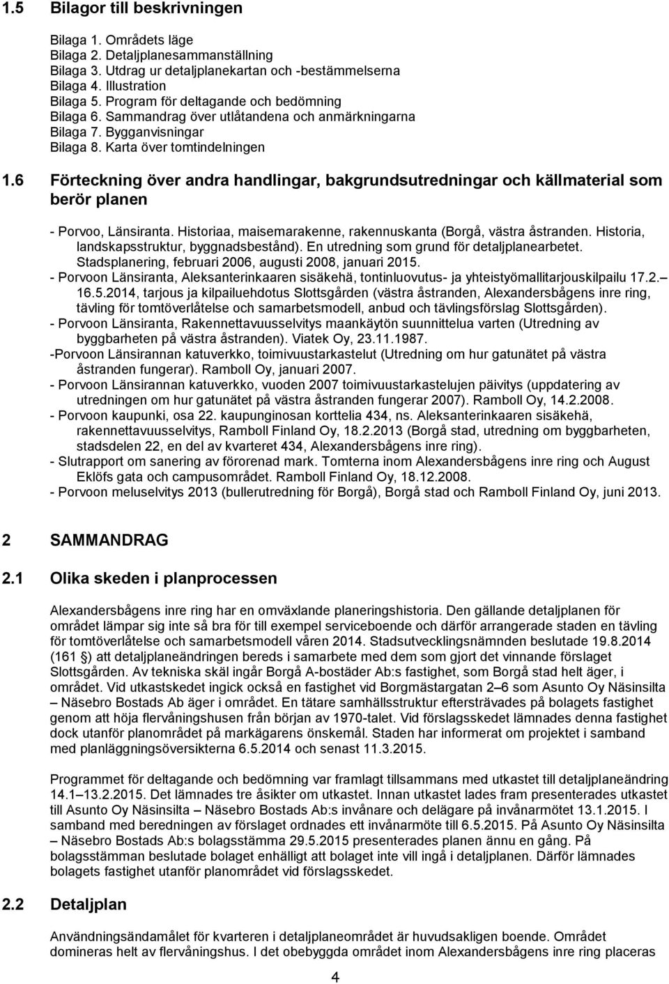 6 Förteckning över andra handlingar, bakgrundsutredningar och källmaterial som berör planen - Porvoo, Länsiranta. Historiaa, maisemarakenne, rakennuskanta (Borgå, västra åstranden.