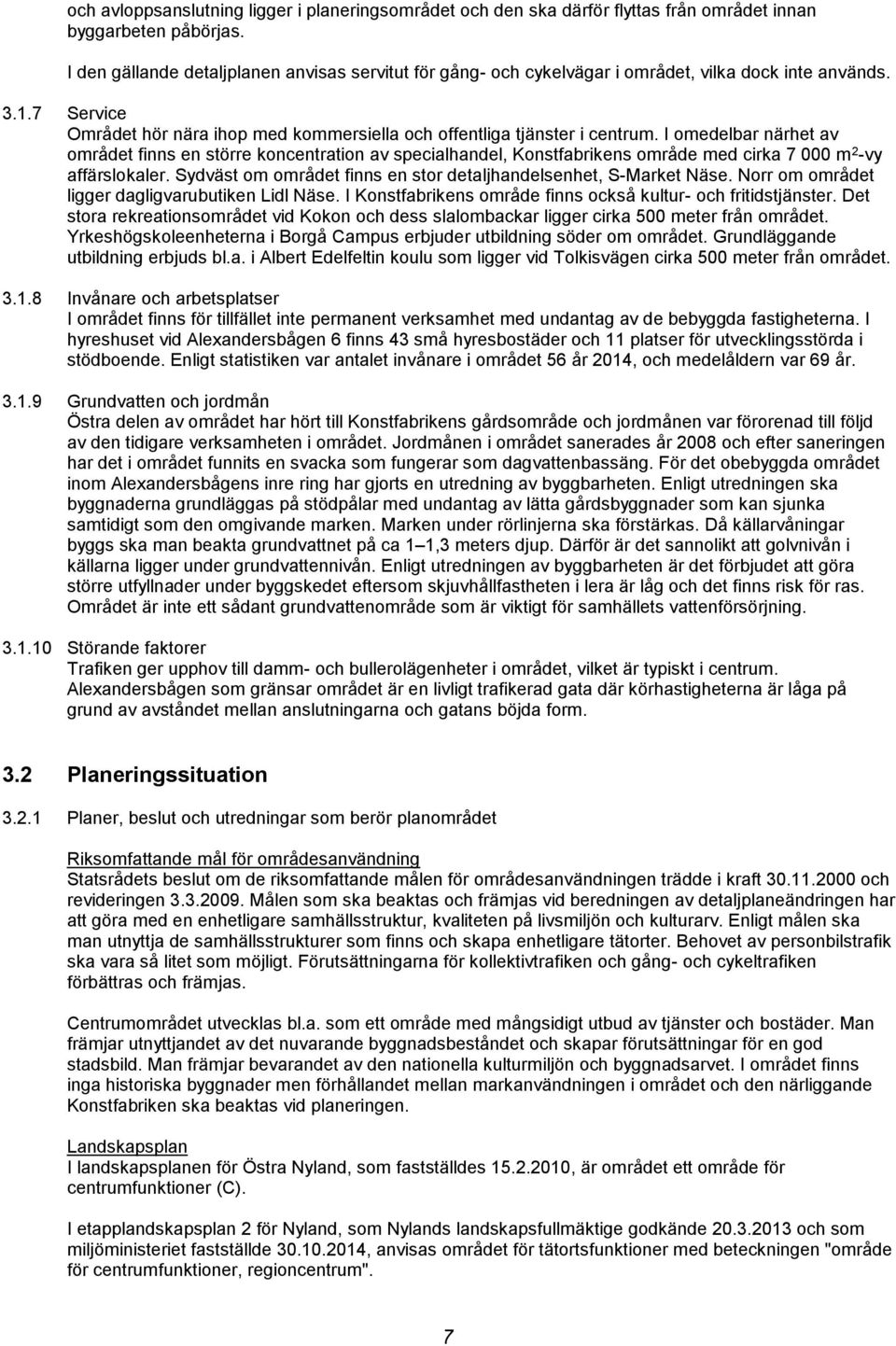 I omedelbar närhet av området finns en större koncentration av specialhandel, Konstfabrikens område med cirka 7 000 m 2 -vy affärslokaler.