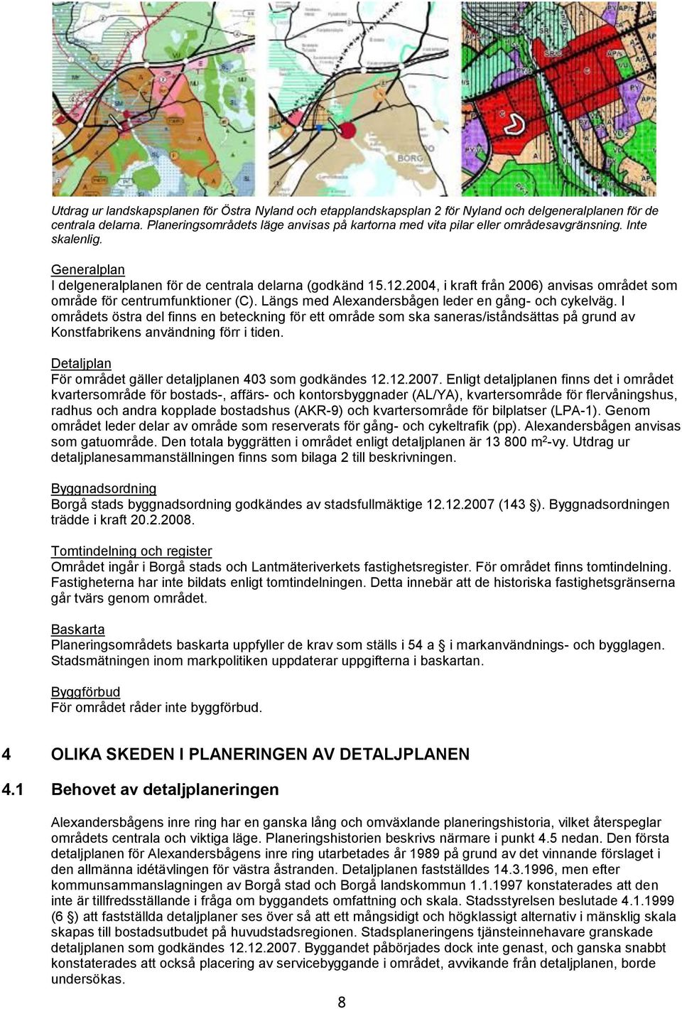 2004, i kraft från 2006) anvisas området som område för centrumfunktioner (C). Längs med Alexandersbågen leder en gång- och cykelväg.