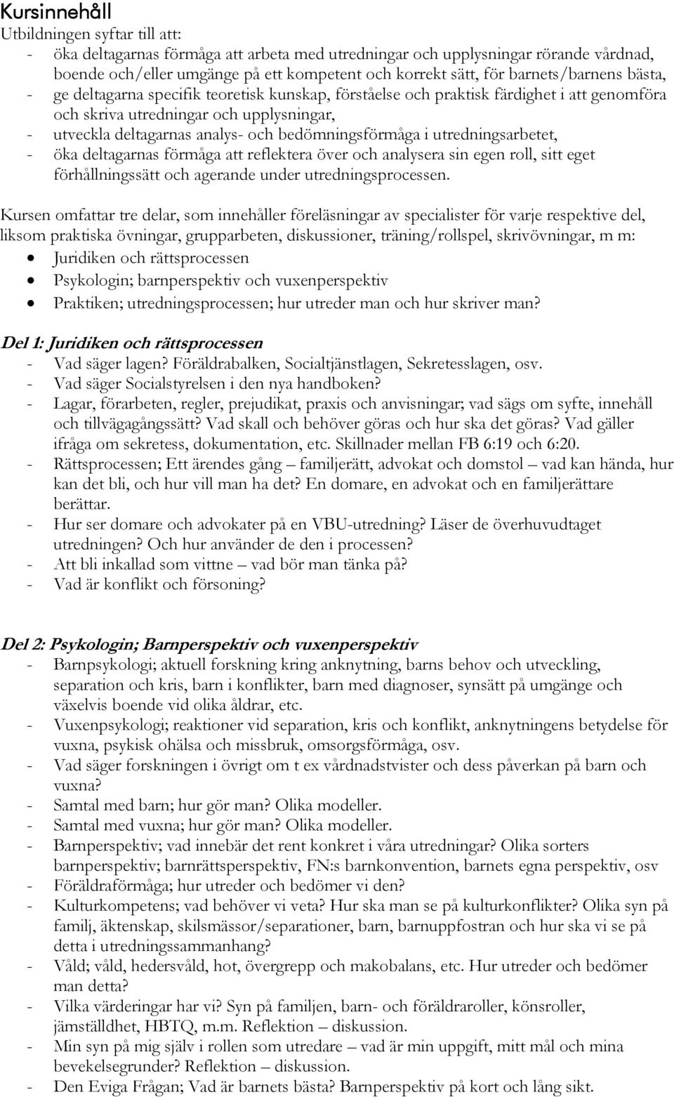 bedömningsförmåga i utredningsarbetet, - öka deltagarnas förmåga att reflektera över och analysera sin egen roll, sitt eget förhållningssätt och agerande under utredningsprocessen.