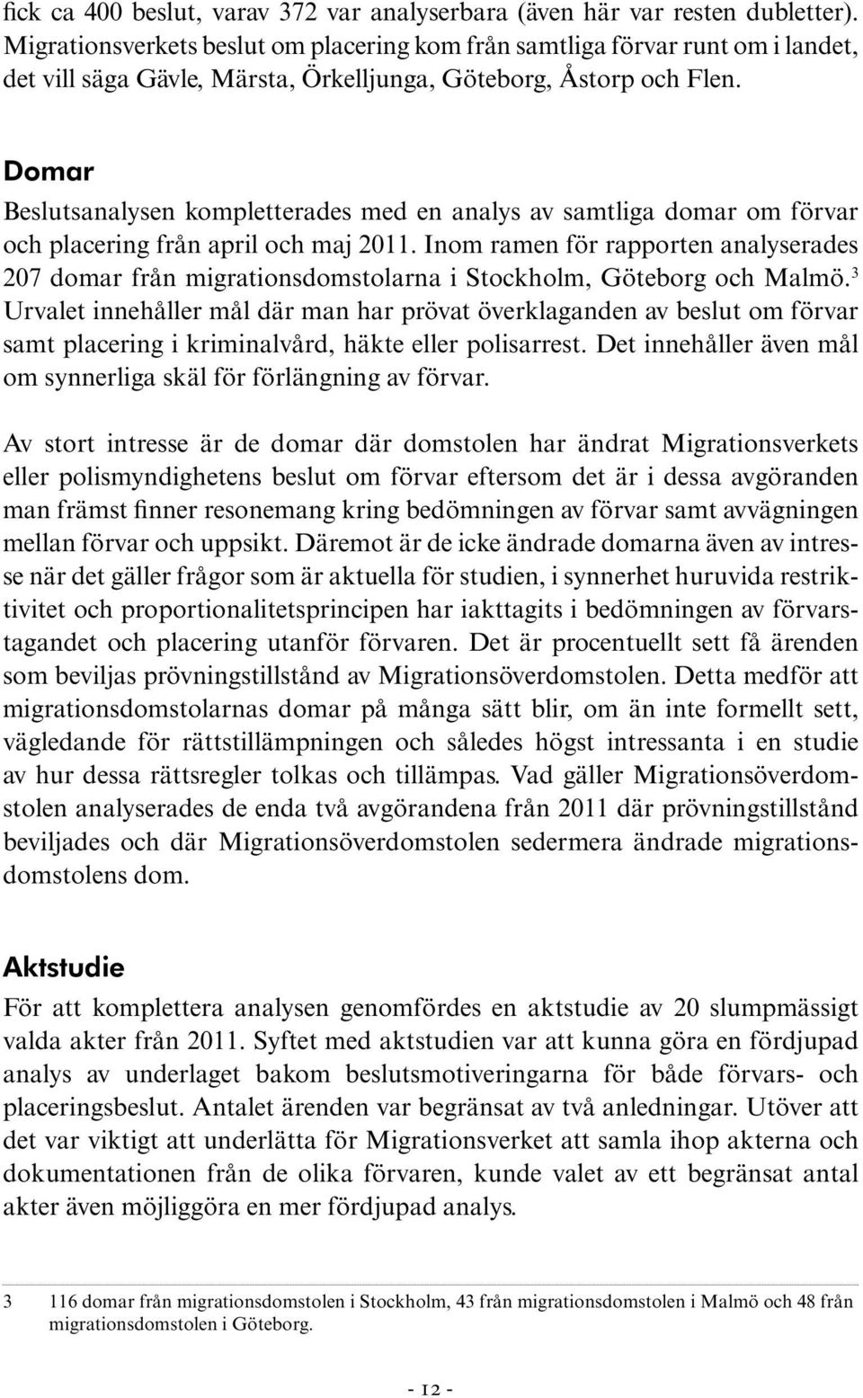 Domar Beslutsanalysen kompletterades med en analys av samtliga domar om förvar och placering från april och maj 2011.