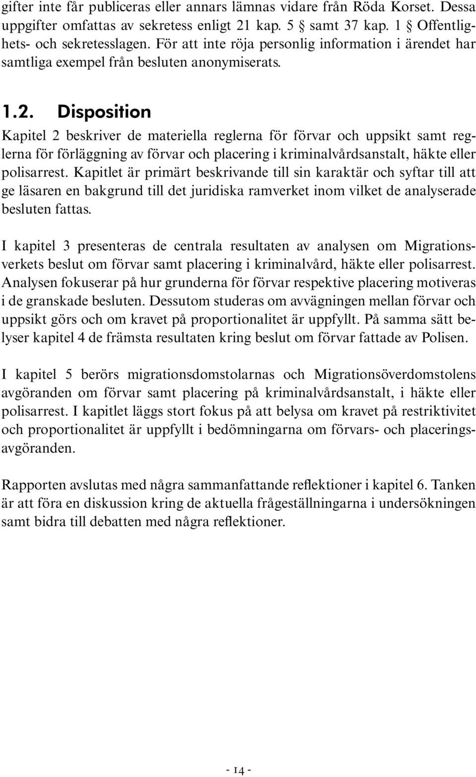 Disposition Kapitel 2 beskriver de materiella reglerna för förvar och uppsikt samt reglerna för förläggning av förvar och placering i kriminalvårdsanstalt, häkte eller polisarrest.