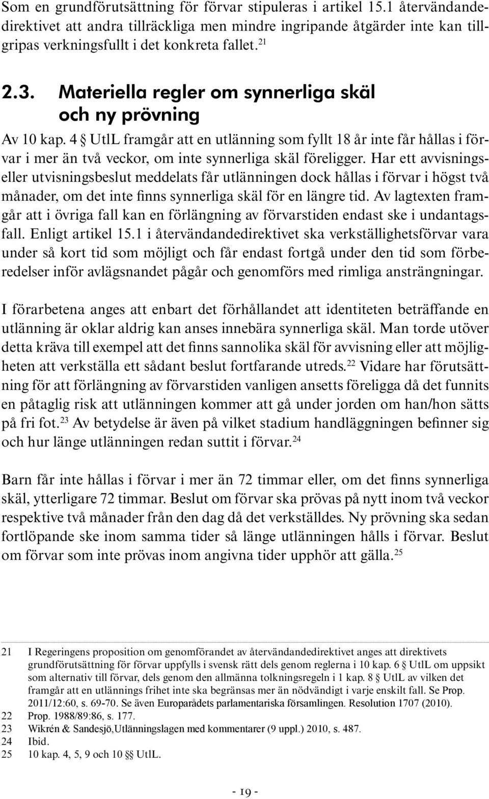 4 UtlL framgår att en utlänning som fyllt 18 år inte får hållas i förvar i mer än två veckor, om inte synnerliga skäl föreligger.