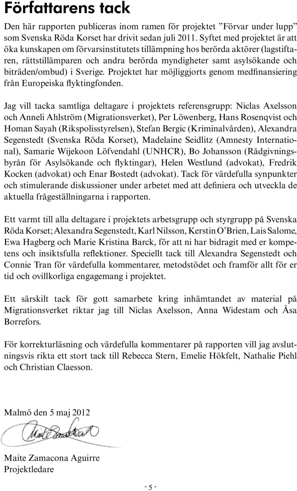 Sverige. Projektet har möjliggjorts genom medfinansiering från Europeiska flyktingfonden.