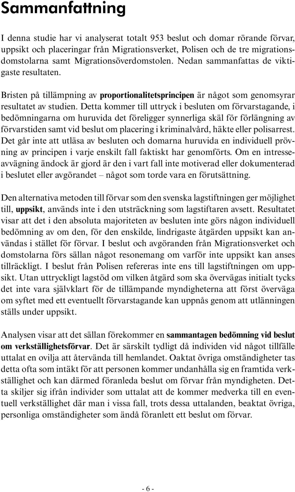 Detta kommer till uttryck i besluten om förvarstagande, i bedömningarna om huruvida det föreligger synnerliga skäl för förlängning av förvarstiden samt vid beslut om placering i kriminalvård, häkte