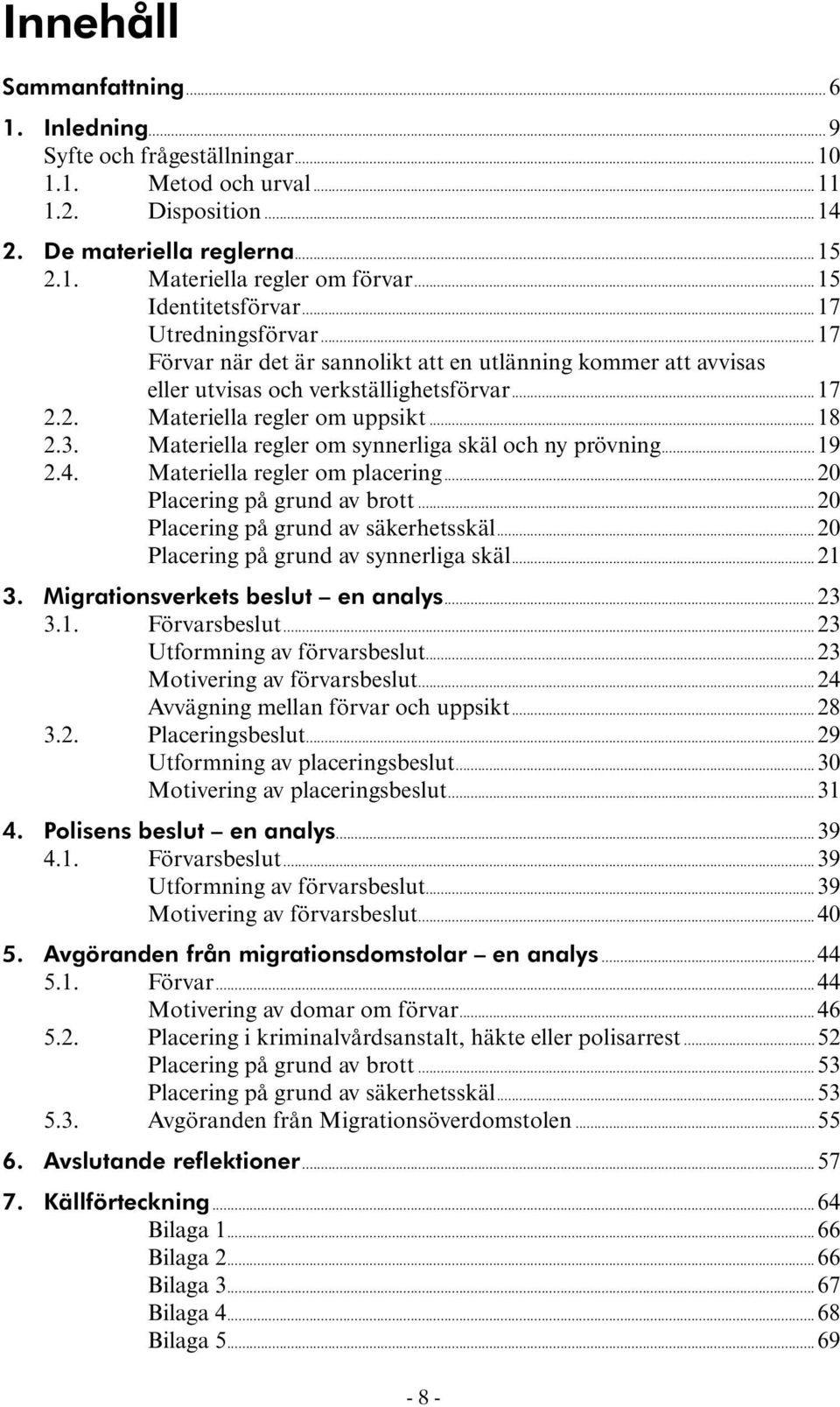 3. Materiella regler om synnerliga skäl och ny prövning...19 2.4. Materiella regler om placering...20 Placering på grund av brott...20 Placering på grund av säkerhetsskäl.