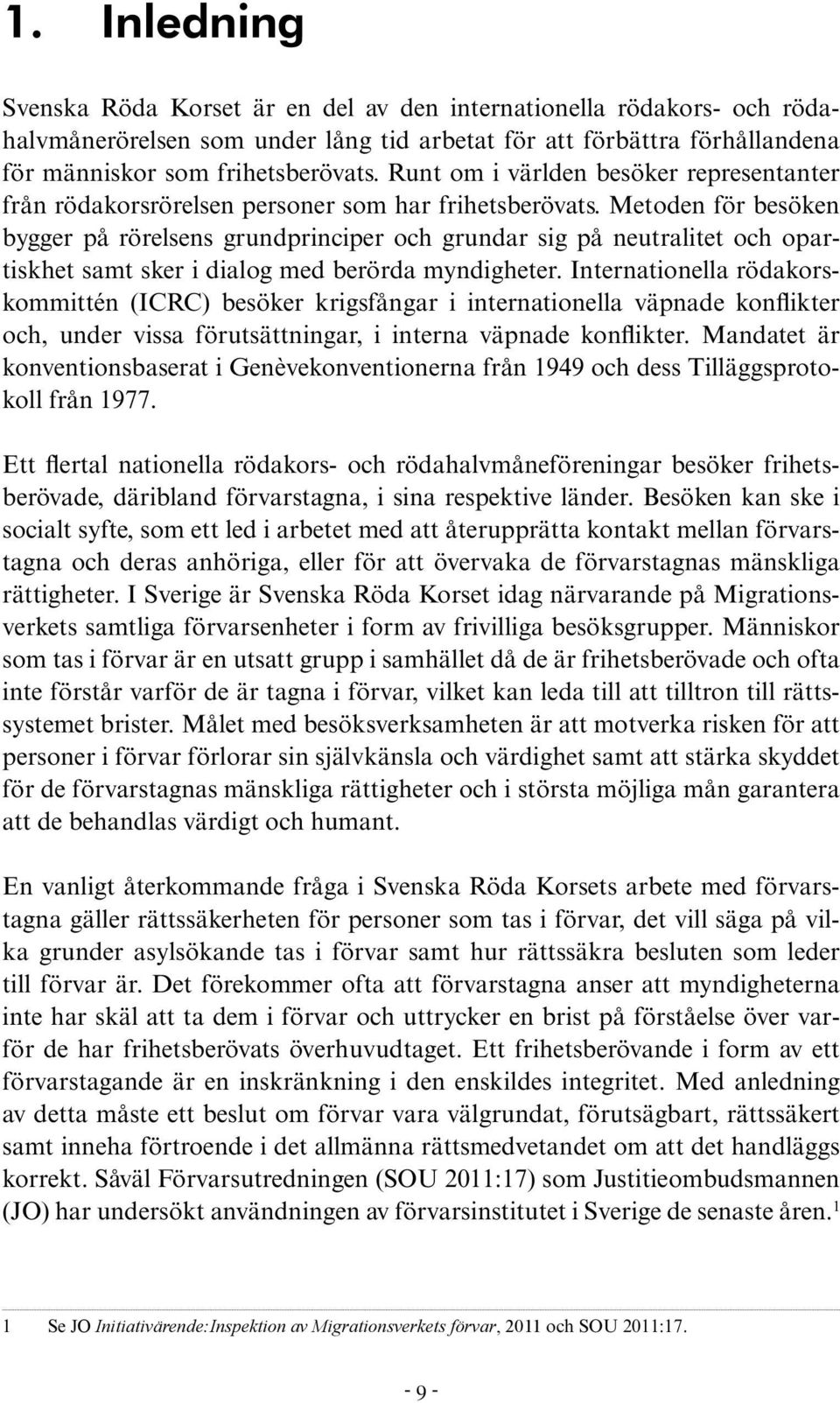 Metoden för besöken bygger på rörelsens grundprinciper och grundar sig på neutralitet och opartiskhet samt sker i dialog med berörda myndigheter.