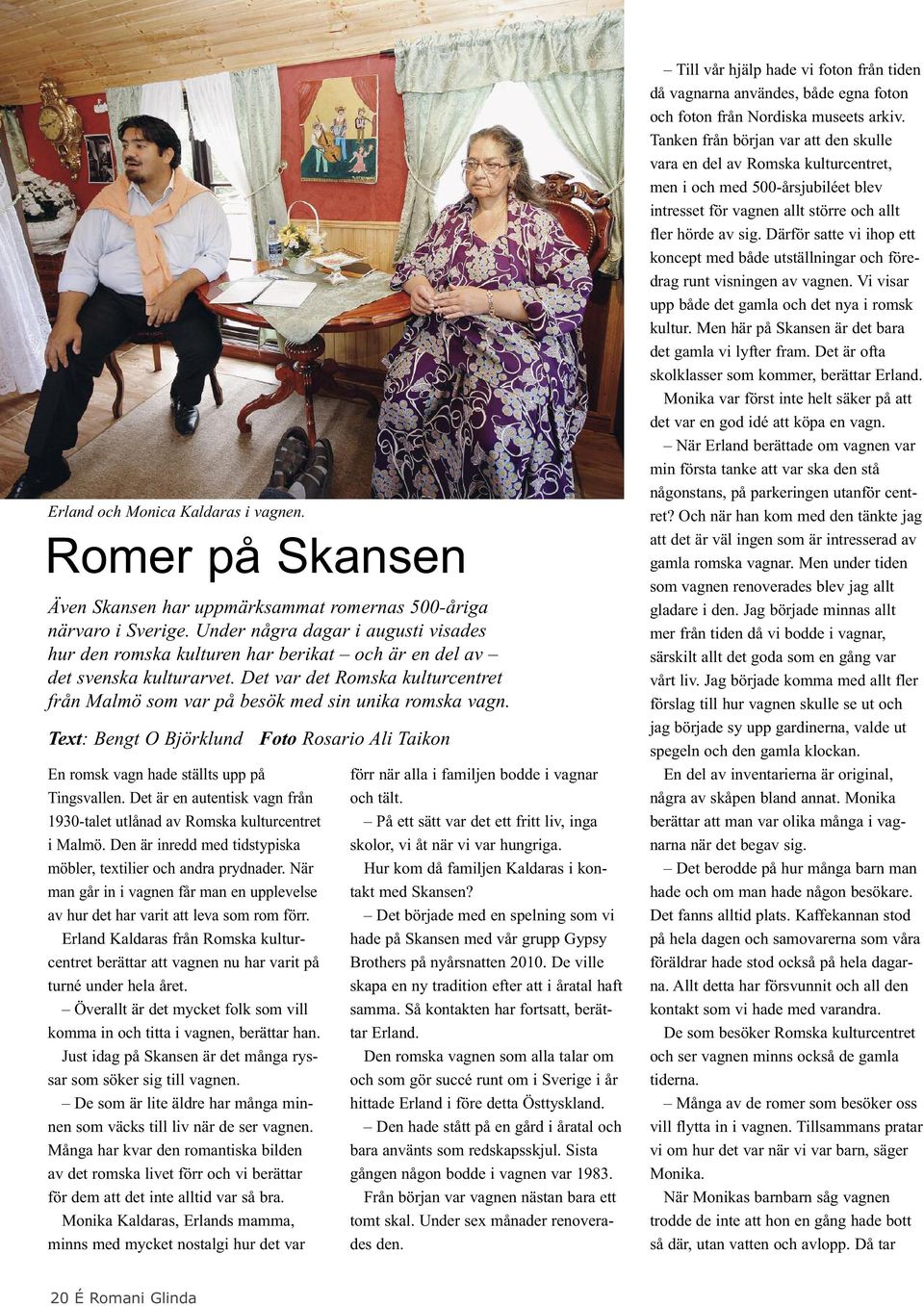 Det var det Romska kulturcentret från Malmö som var på besök med sin unika romska vagn. Text: Bengt O Björklund Foto Rosario Ali Taikon En romsk vagn hade ställts upp på Tingsvallen.