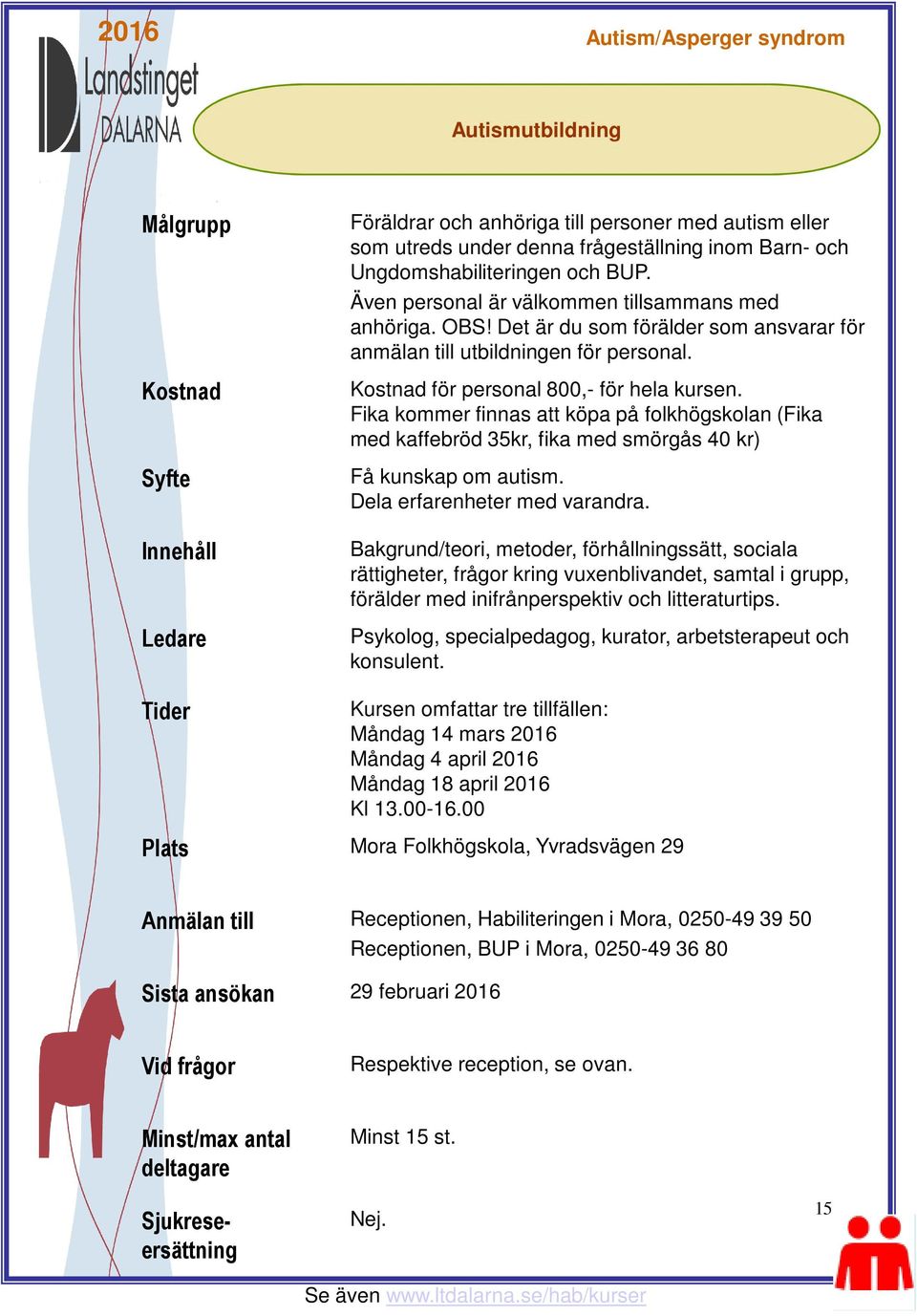 Fika kommer finnas att köpa på folkhögskolan (Fika med kaffebröd 35kr, fika med smörgås 40 kr) Få kunskap om autism. Dela erfarenheter med varandra.