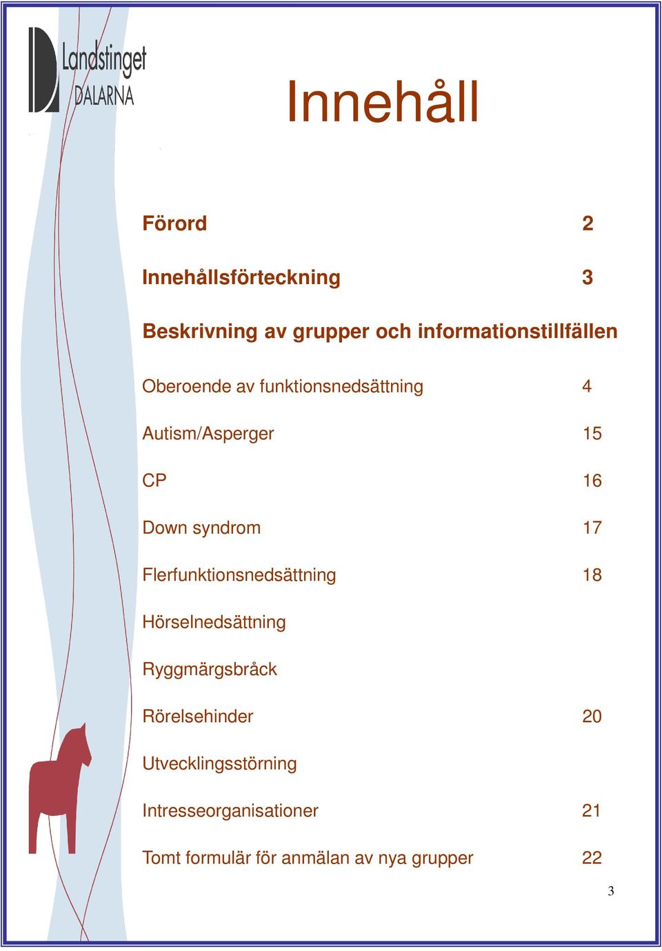 Flerfunktionsnedsättning 18 Hörselnedsättning Ryggmärgsbråck Rörelsehinder 20