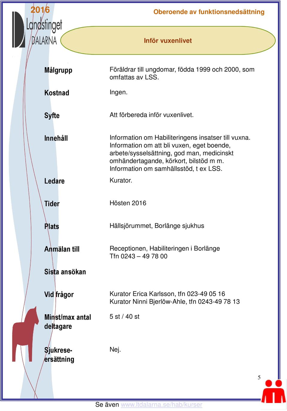 Information om att bli vuxen, eget boende, arbete/sysselsättning, god man, medicinskt omhändertagande, körkort, bilstöd m m.