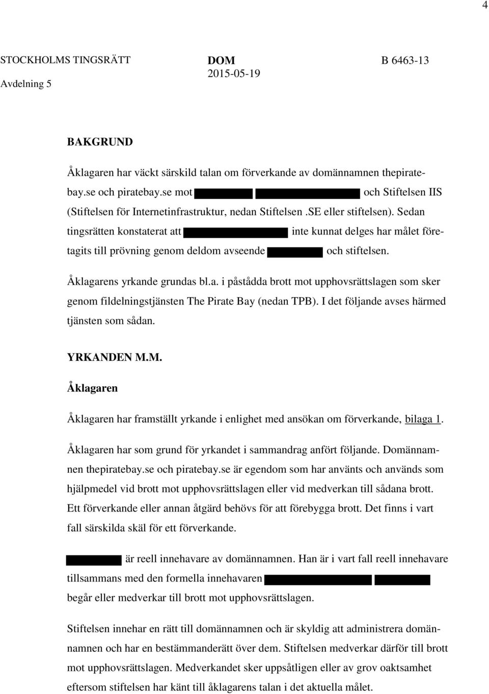 I det följande avses härmed tjänsten som sådan. YRKANDEN M.M. Åklagaren Åklagaren har framställt yrkande i enlighet med ansökan om förverkande, bilaga 1.