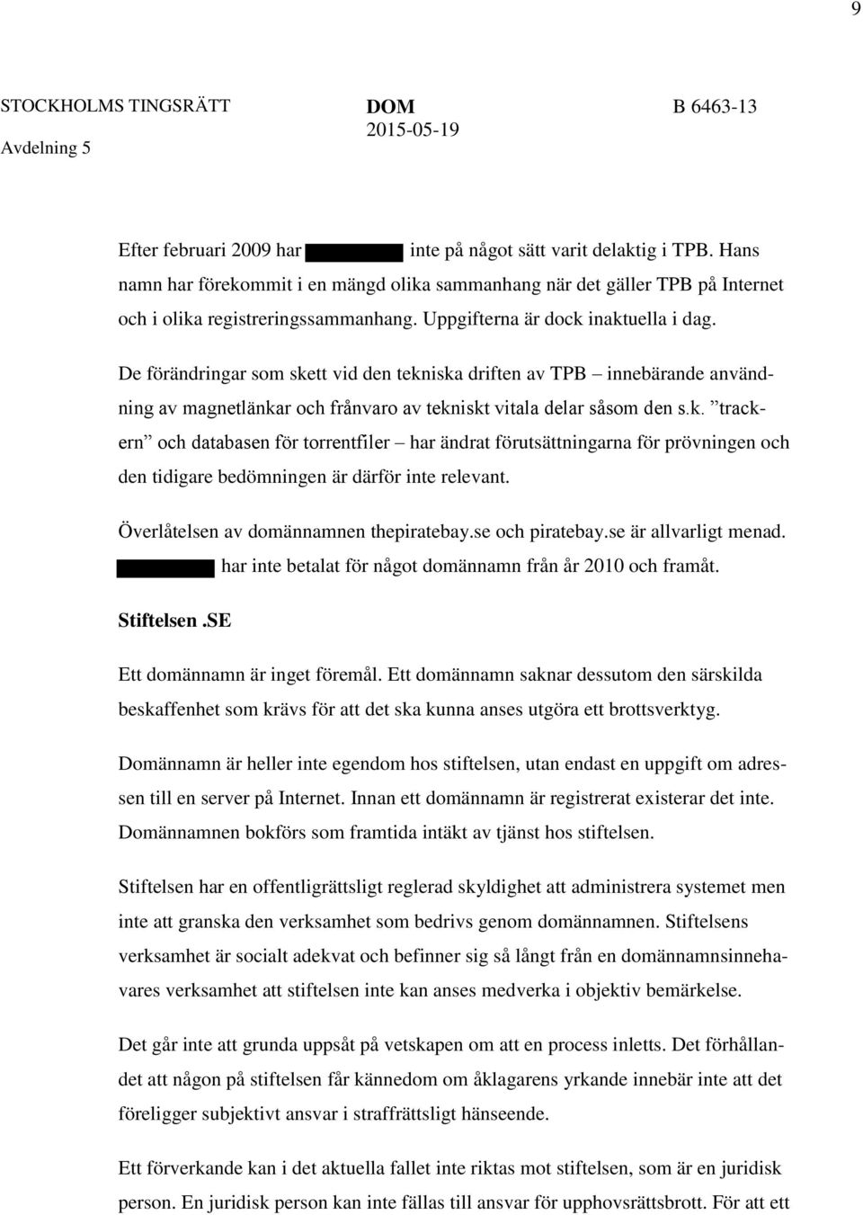 Överlåtelsen av domännamnen thepiratebay.se och piratebay.se är allvarligt menad. har inte betalat för något domännamn från år 2010 och framåt. Stiftelsen.SE Ett domännamn är inget föremål.