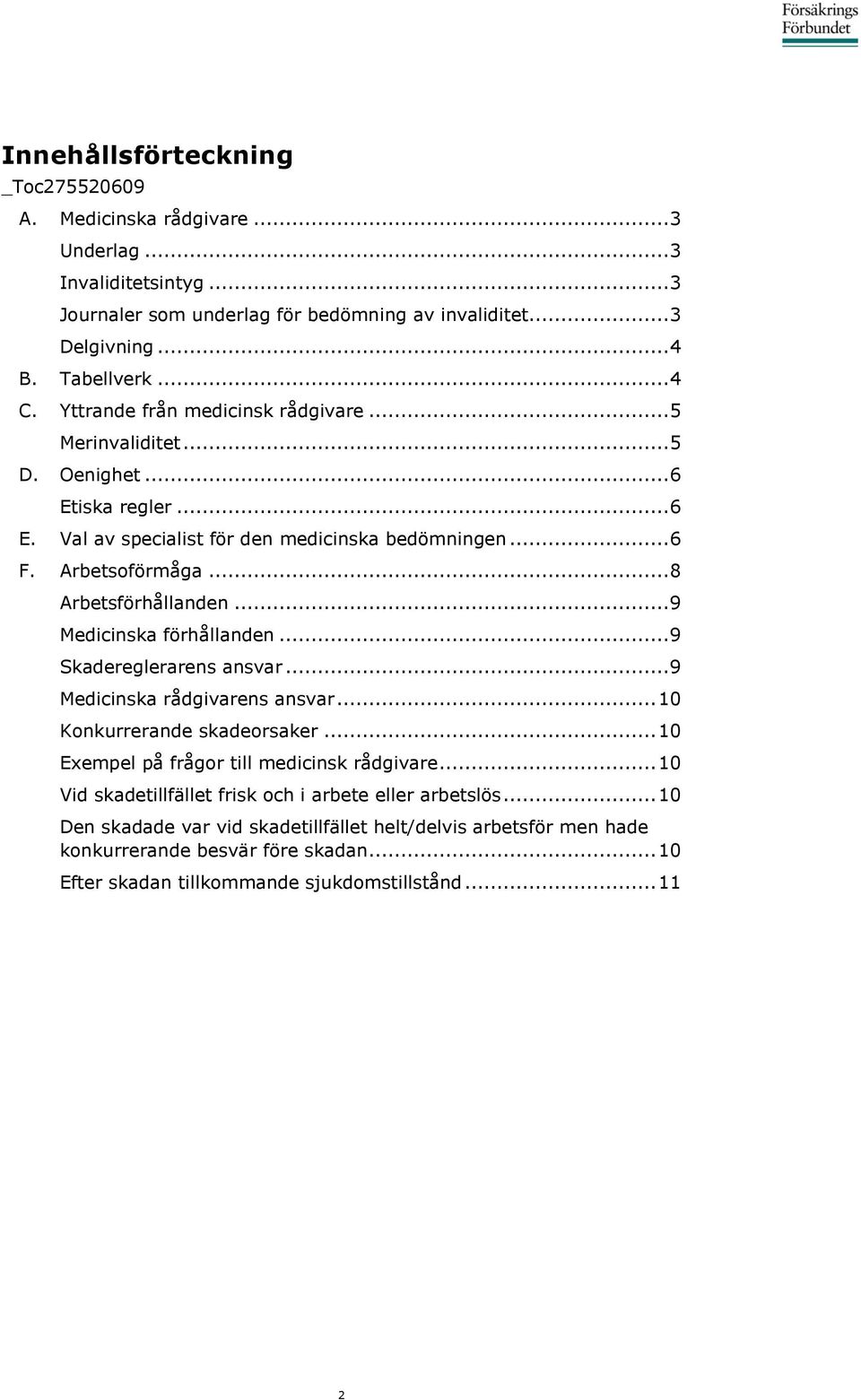 .. 9 Medicinska förhållanden... 9 Skadereglerarens ansvar... 9 Medicinska rådgivarens ansvar... 10 Konkurrerande skadeorsaker... 10 Exempel på frågor till medicinsk rådgivare.