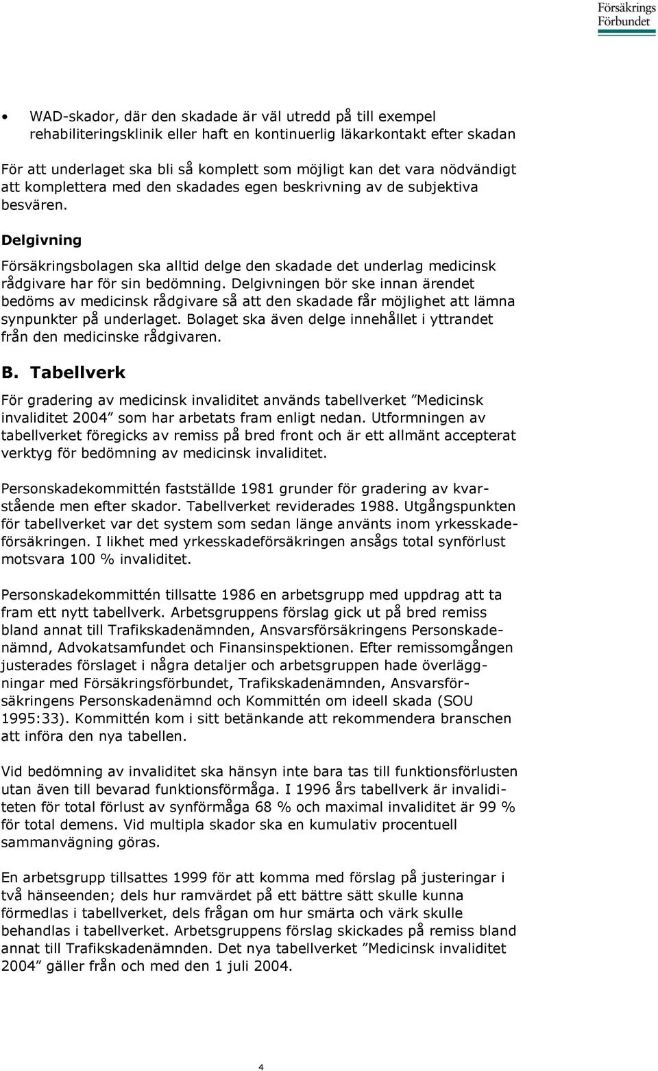 Delgivning Försäkringsbolagen ska alltid delge den skadade det underlag medicinsk rådgivare har för sin bedömning.