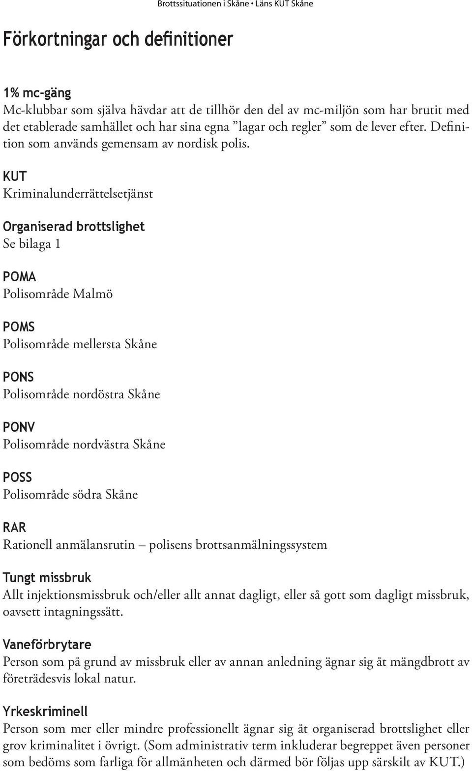 KUT Kriminalunderrättelsetjänst Organiserad brottslighet Se bilaga 1 POMA Polisområde Malmö POMS Polisområde mellersta Skåne PONS Polisområde nordöstra Skåne PONV Polisområde nordvästra Skåne POSS