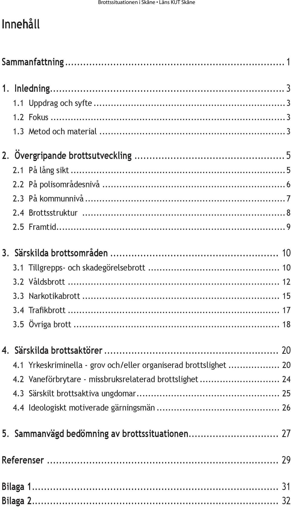 4 Trafikbrott... 17 3.5 Övriga brott... 18 4. Särskilda brottsaktörer... 20 4.1 Yrkeskriminella - grov och/eller organiserad brottslighet... 20 4.2 Vaneförbrytare - missbruksrelaterad brottslighet.