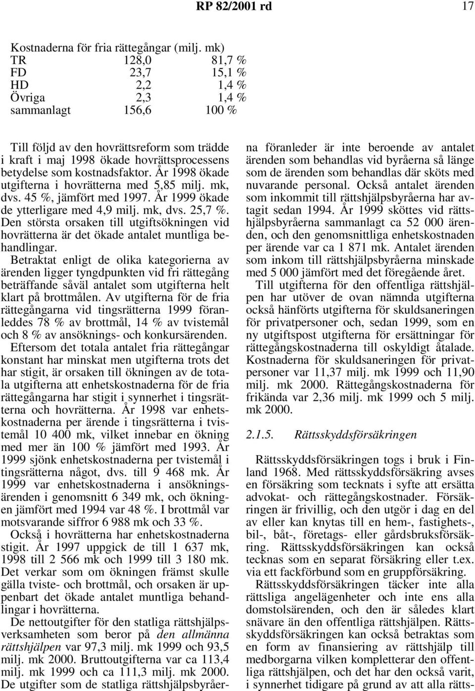 kostnadsfaktor. År 1998 ökade utgifterna i hovrätterna med 5,85 milj. mk, dvs. 45 %, jämfört med 1997. År 1999 ökade de ytterligare med 4,9 milj. mk, dvs. 25,7 %.