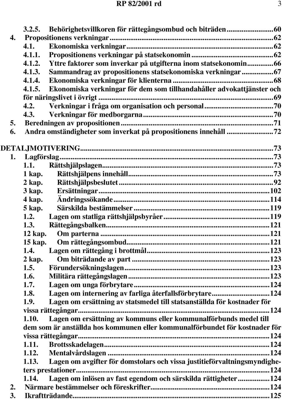 Ekonomiska verkningar för dem som tillhandahåller advokattjänster och för näringslivet i övrigt...69 4.2. Verkningar i fråga om organisation och personal...70 4.3. Verkningar för medborgarna...70 5.