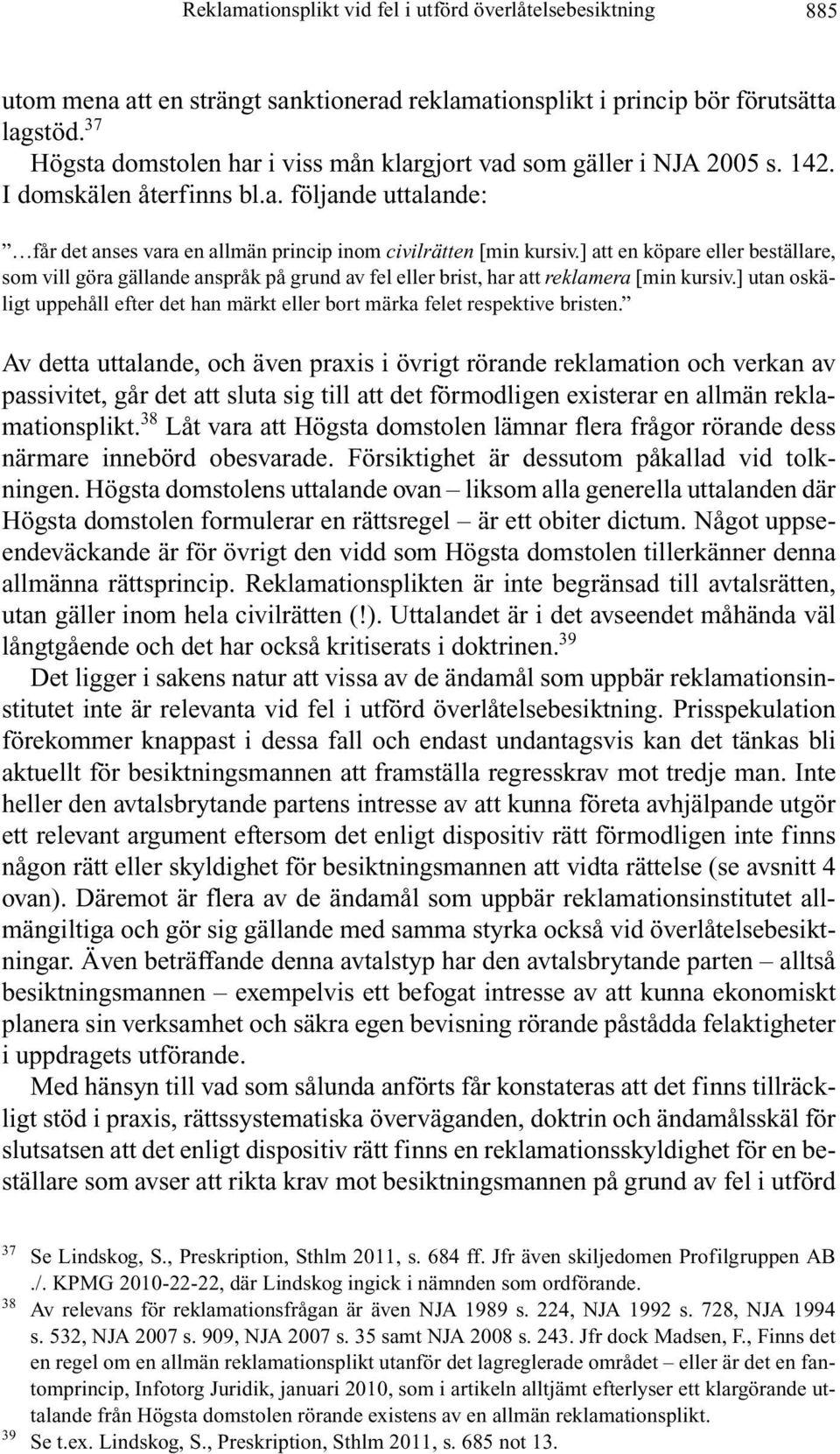 ] att en köpare eller beställare, som vill göra gällande anspråk på grund av fel eller brist, har att reklamera [min kursiv.