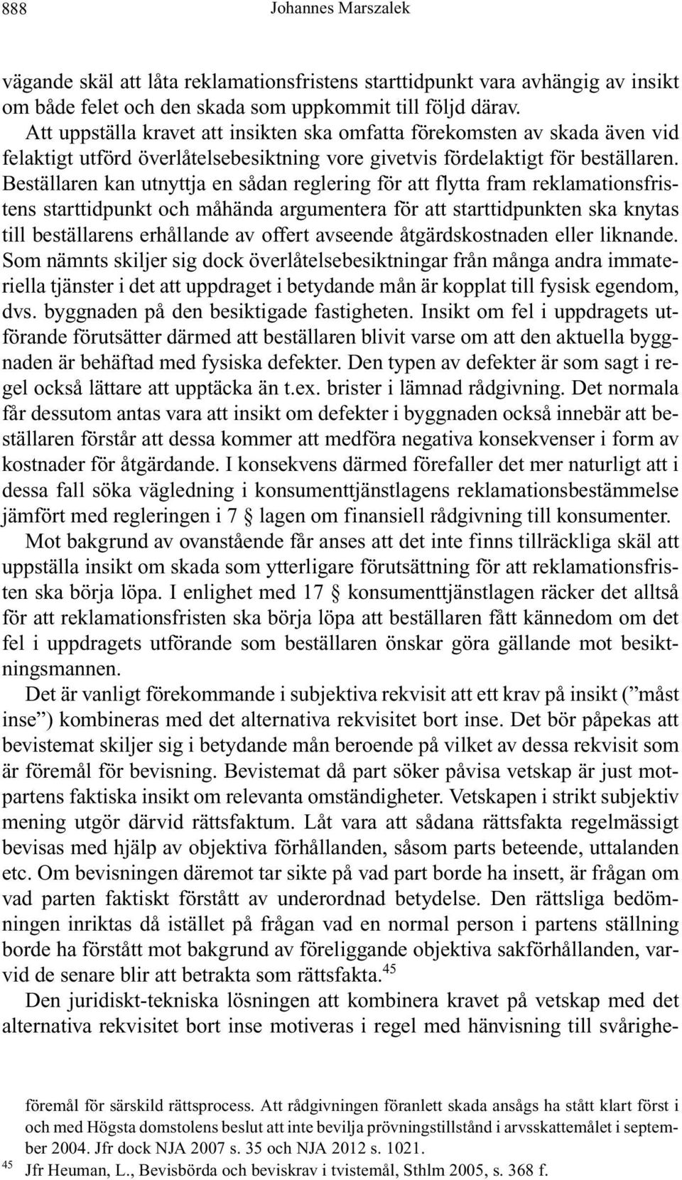 Beställaren kan utnyttja en sådan reglering för att flytta fram reklamationsfristens starttidpunkt och måhända argumentera för att starttidpunkten ska knytas till beställarens erhållande av offert