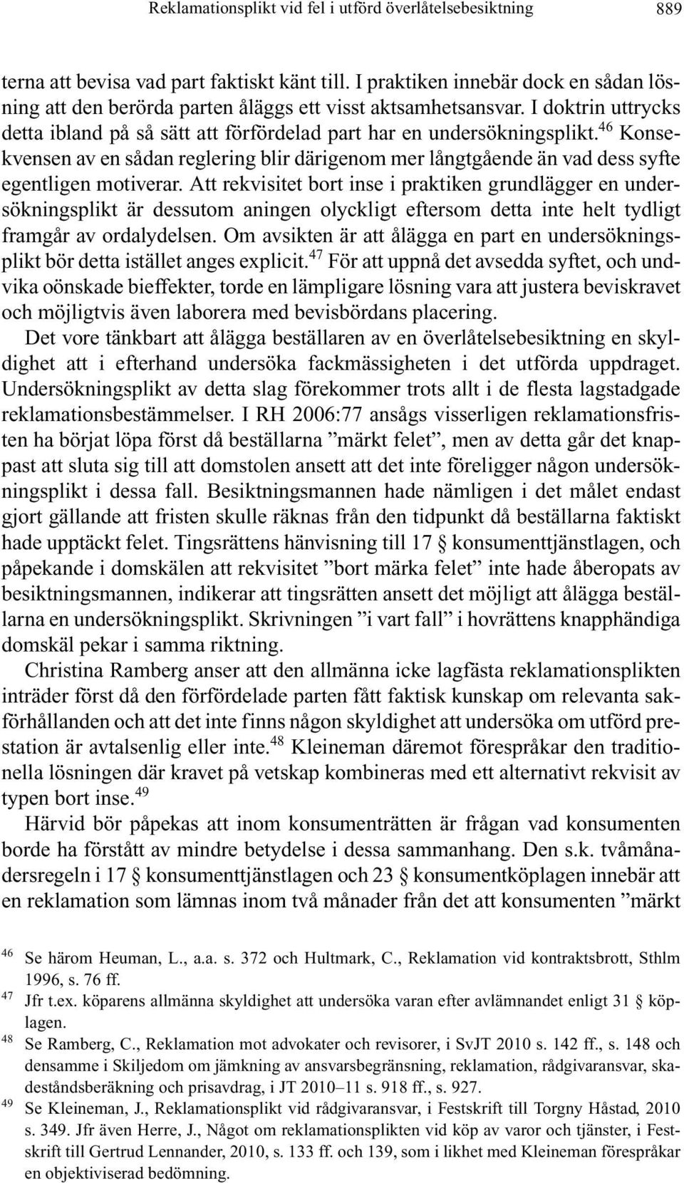 46 Konsekvensen av en sådan reglering blir därigenom mer långtgående än vad dess syfte egentligen motiverar.