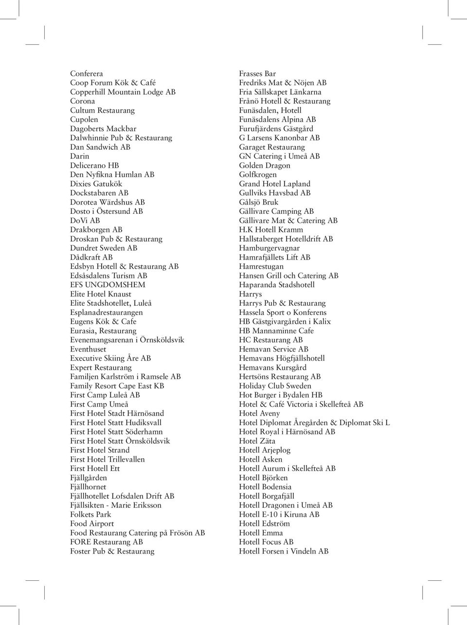 AB EFS UNGDOMSHEM Elite Hotel Knaust Elite Stadshotellet, Luleå Esplanadrestaurangen Eugens Kök & Cafe Eurasia, Restaurang Evenemangsarenan i Örnsköldsvik Eventhuset Executive Skiing Åre AB Expert