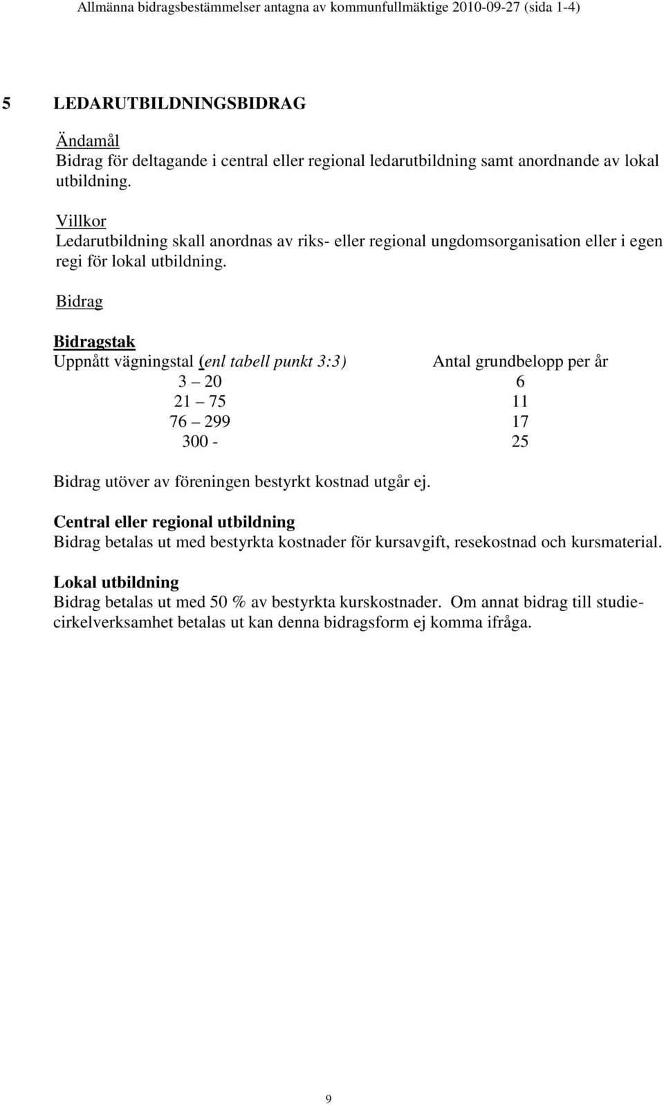 Bidrag Bidragstak Uppnått vägningstal (enl tabell punkt 3:3) Antal grundbelopp per år 3 20 6 21 75 11 76 299 17 300-25 Bidrag utöver av föreningen bestyrkt kostnad utgår ej.