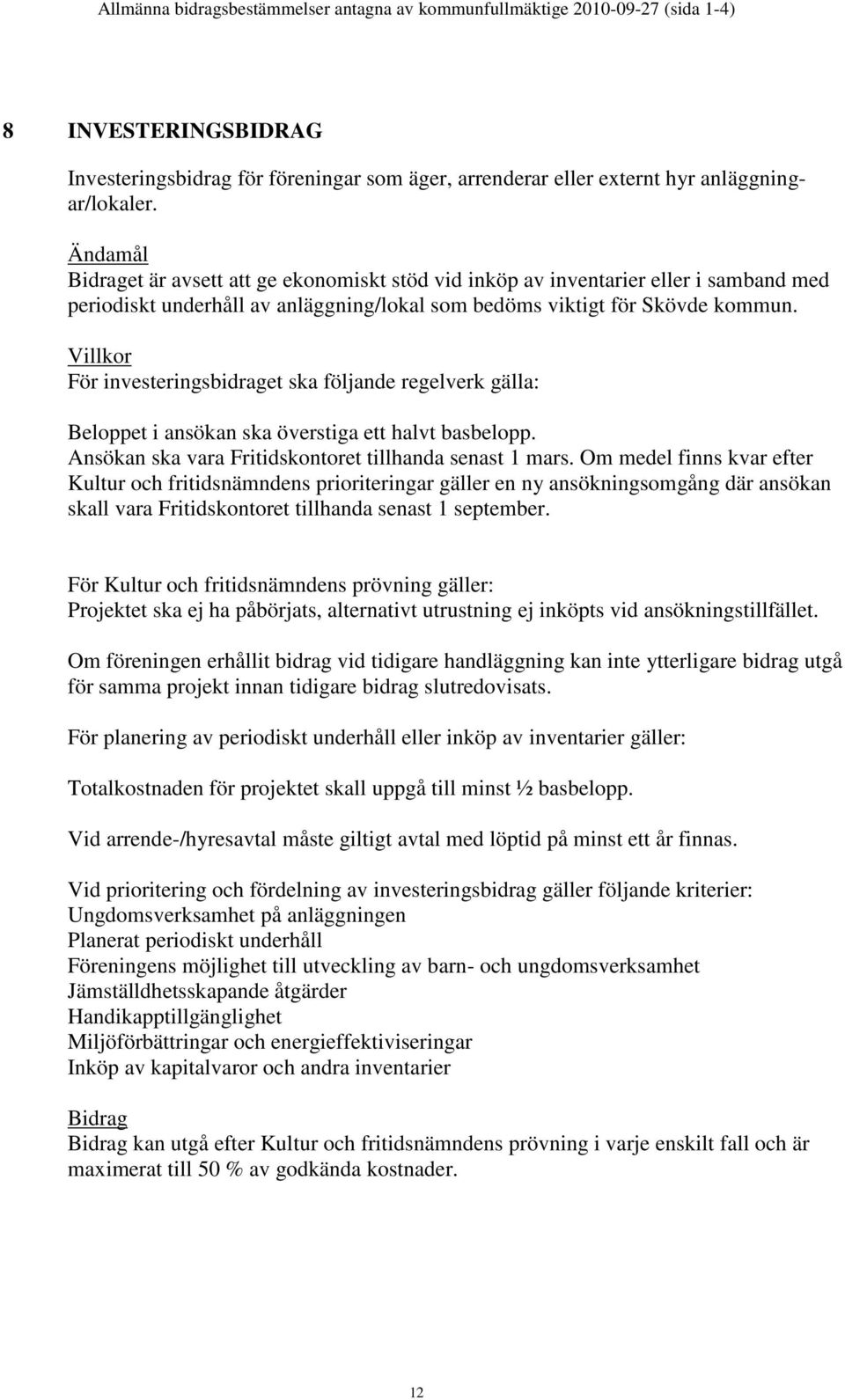 Villkor För investeringsbidraget ska följande regelverk gälla: Beloppet i ansökan ska överstiga ett halvt basbelopp. Ansökan ska vara Fritidskontoret tillhanda senast 1 mars.