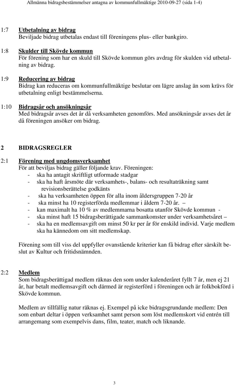 1:9 Reducering av bidrag Bidrag kan reduceras om kommunfullmäktige beslutar om lägre anslag än som krävs för utbetalning enligt bestämmelserna.