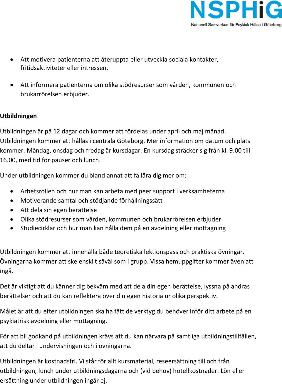 Utbildningen kommer att hållas i centrala Göteborg. Mer information om datum och plats kommer. Måndag, onsdag och fredag är kursdagar. En kursdag sträcker sig från kl. 9.00 till 16.